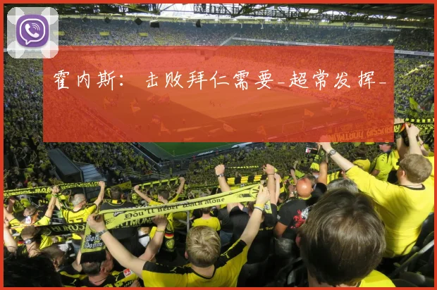 霍内斯：击败拜仁需要_超常发挥_